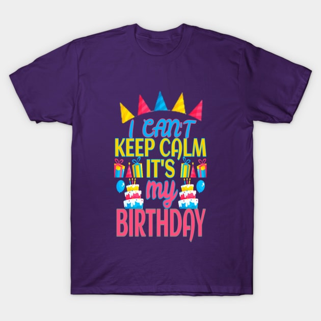 i cant keep calm its my birthday T-Shirt by Titou design